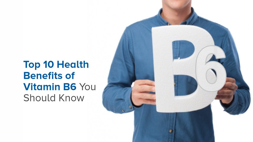 Top 10 Health Benefits of Vitamin B6 You Should Know